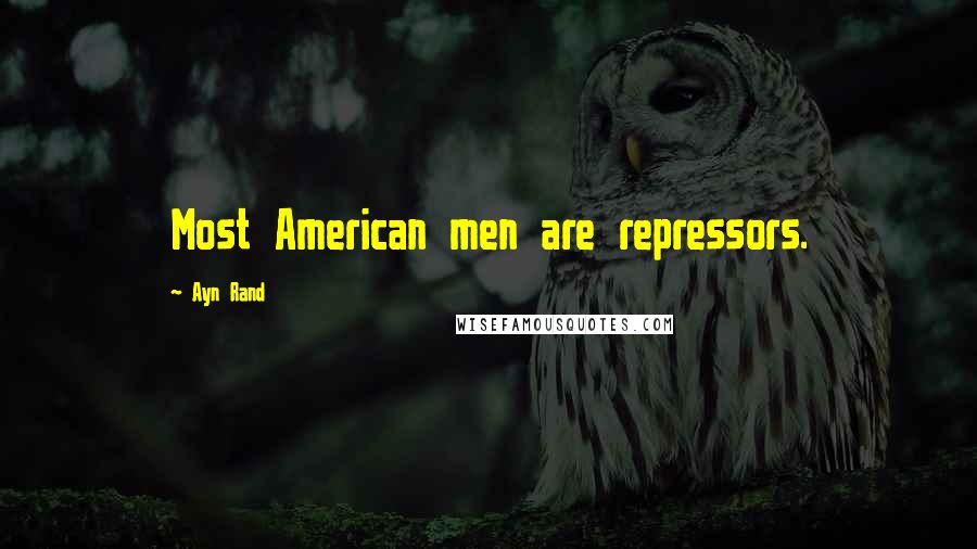 Ayn Rand Quotes: Most American men are repressors.