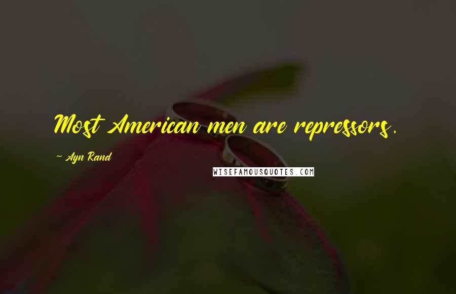 Ayn Rand Quotes: Most American men are repressors.