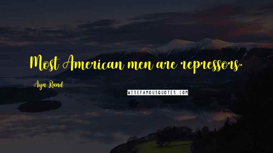 Ayn Rand Quotes: Most American men are repressors.