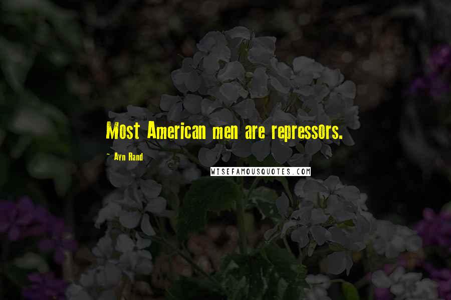 Ayn Rand Quotes: Most American men are repressors.