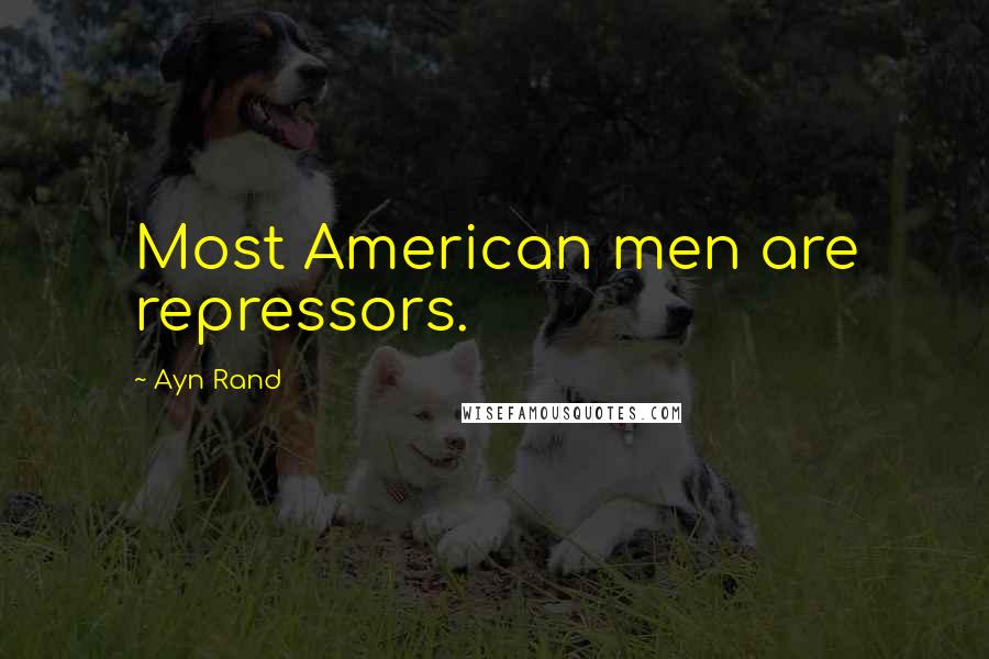 Ayn Rand Quotes: Most American men are repressors.