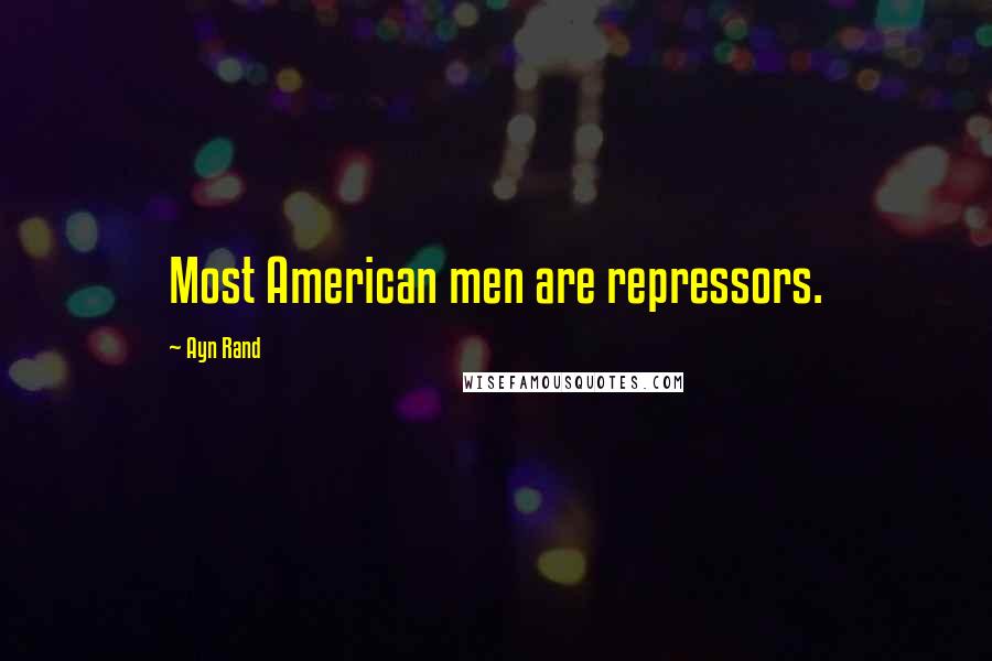 Ayn Rand Quotes: Most American men are repressors.