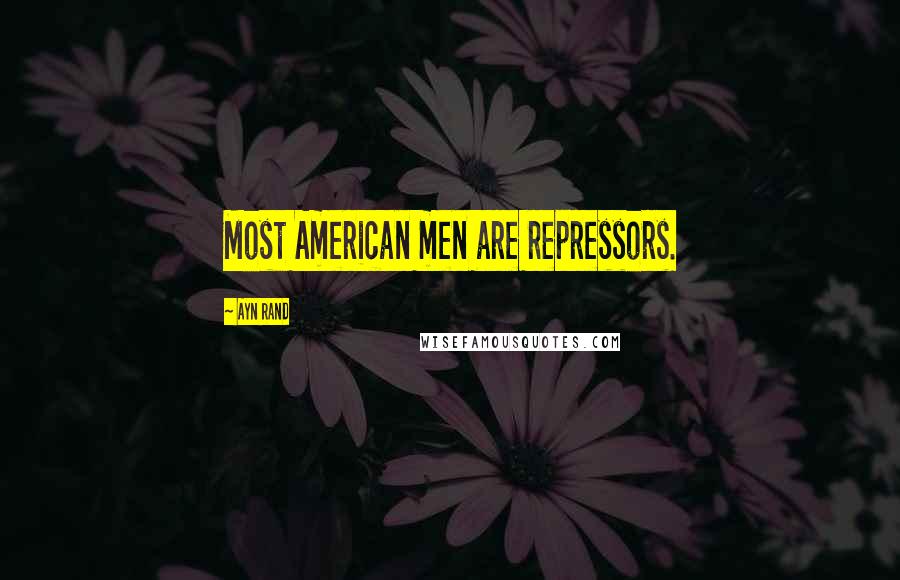 Ayn Rand Quotes: Most American men are repressors.