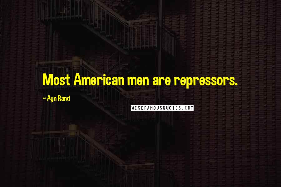 Ayn Rand Quotes: Most American men are repressors.