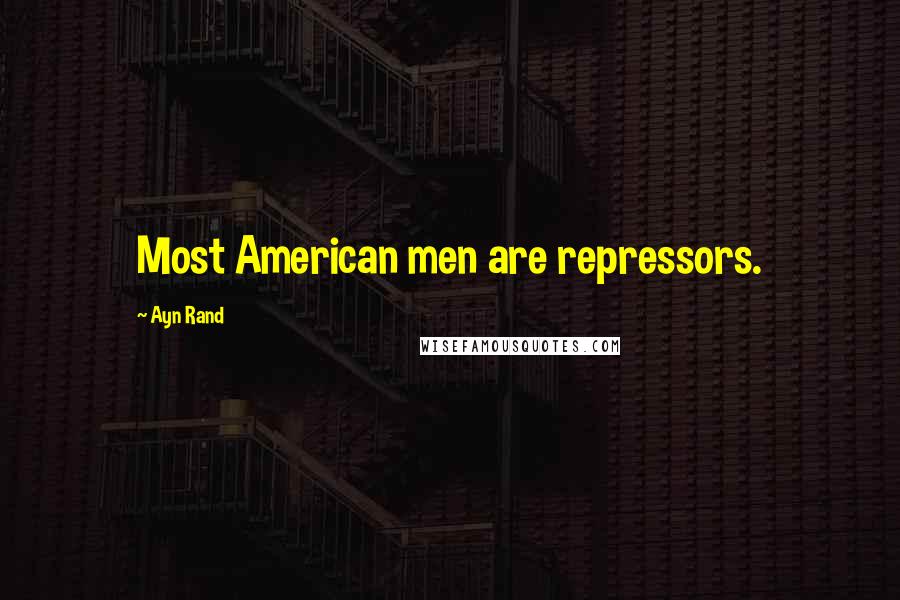 Ayn Rand Quotes: Most American men are repressors.