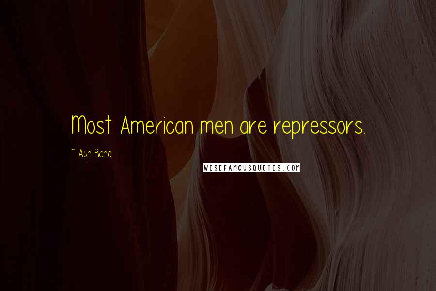 Ayn Rand Quotes: Most American men are repressors.