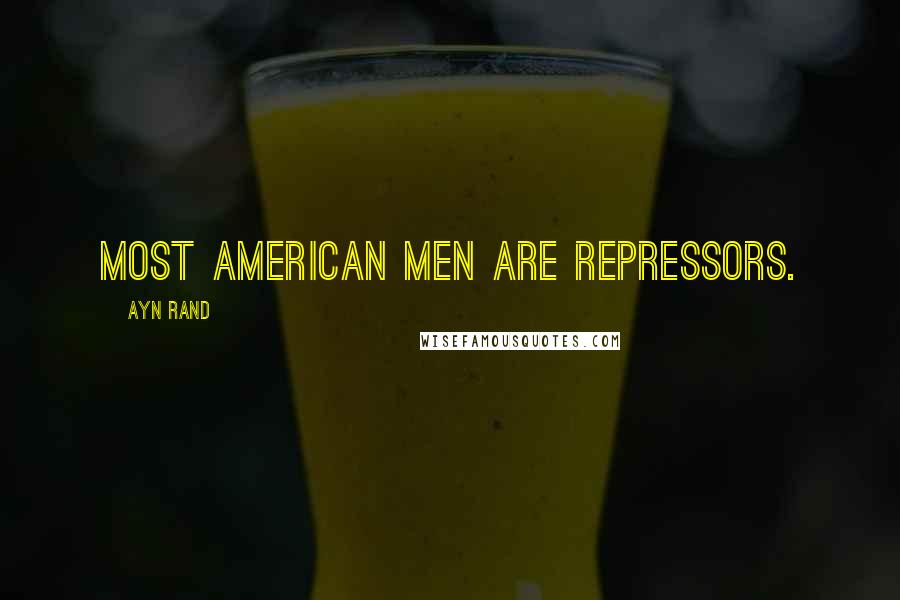 Ayn Rand Quotes: Most American men are repressors.