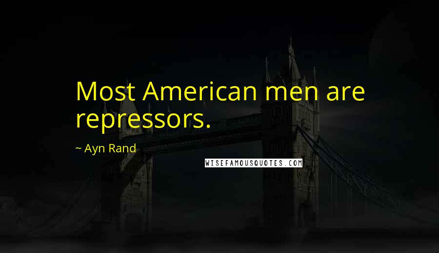 Ayn Rand Quotes: Most American men are repressors.