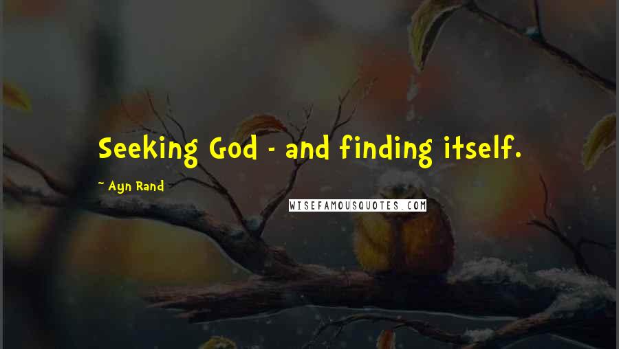 Ayn Rand Quotes: Seeking God - and finding itself.