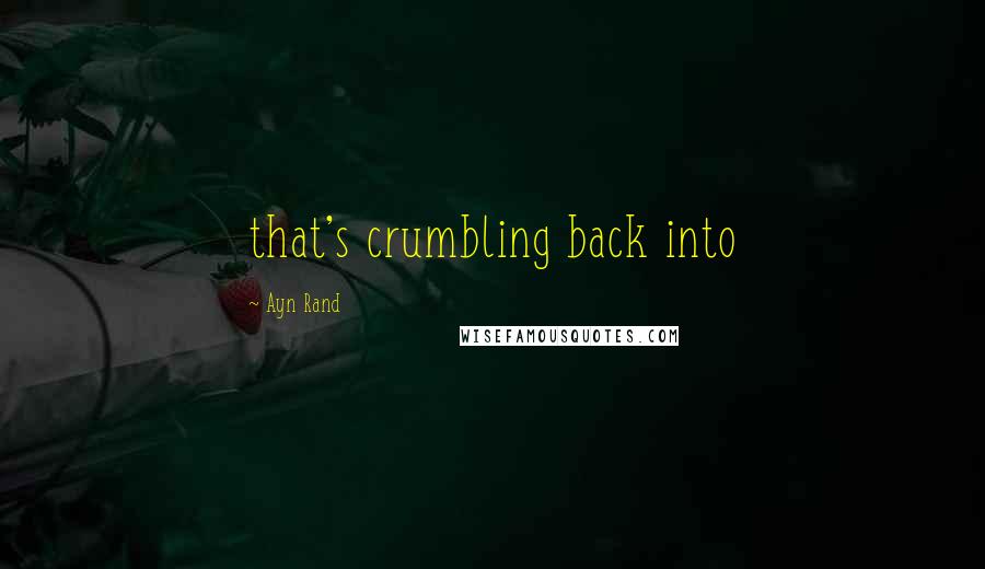 Ayn Rand Quotes: that's crumbling back into