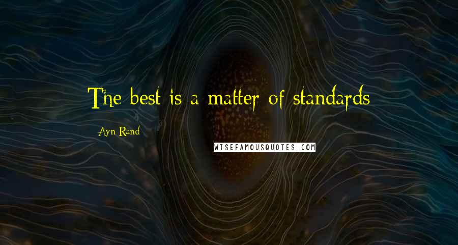 Ayn Rand Quotes: The best is a matter of standards