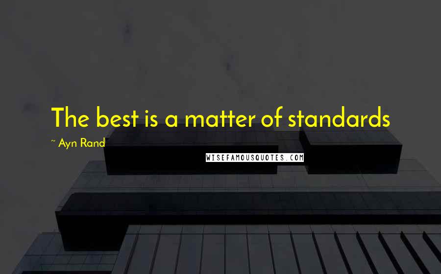 Ayn Rand Quotes: The best is a matter of standards