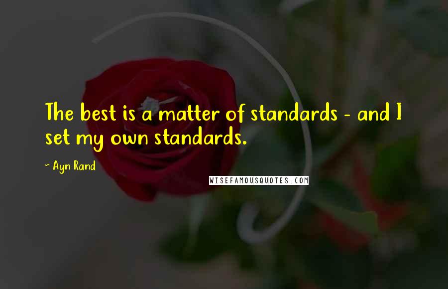 Ayn Rand Quotes: The best is a matter of standards - and I set my own standards.