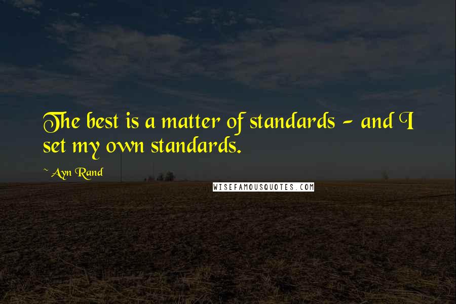 Ayn Rand Quotes: The best is a matter of standards - and I set my own standards.