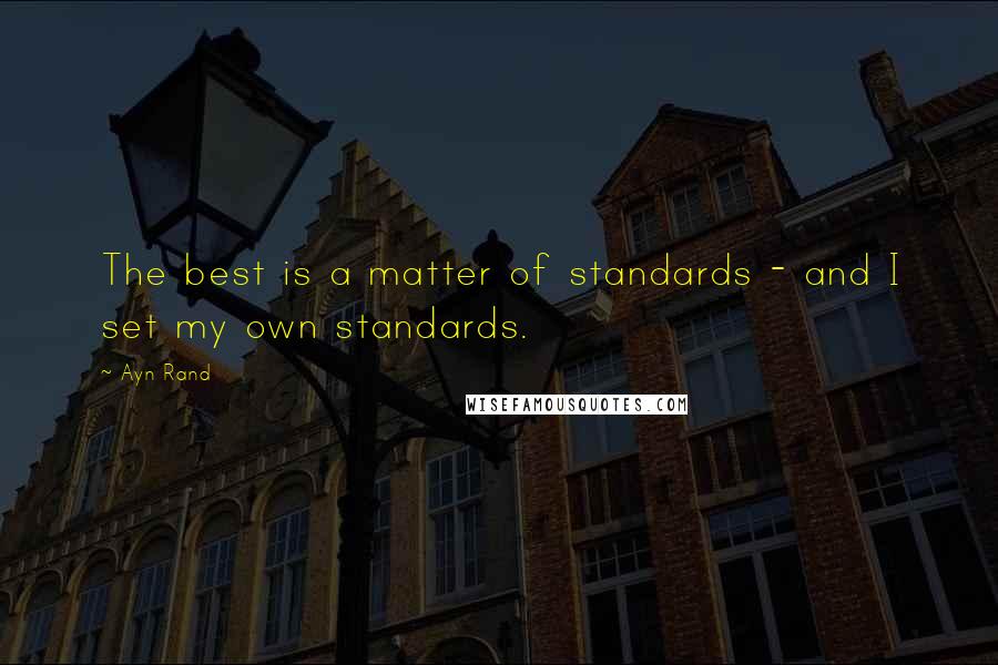 Ayn Rand Quotes: The best is a matter of standards - and I set my own standards.