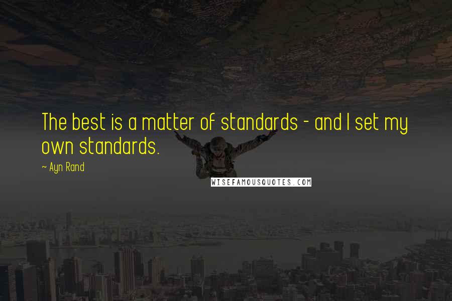 Ayn Rand Quotes: The best is a matter of standards - and I set my own standards.