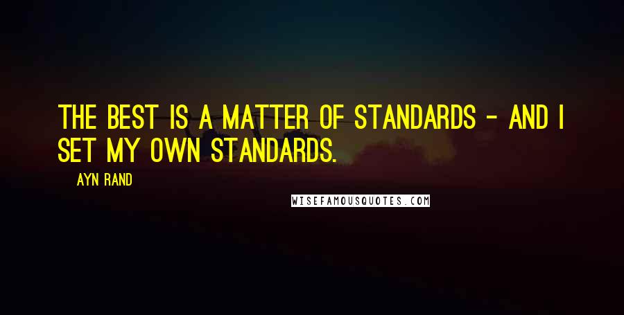 Ayn Rand Quotes: The best is a matter of standards - and I set my own standards.