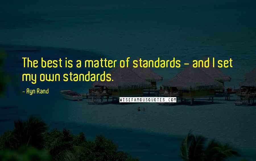 Ayn Rand Quotes: The best is a matter of standards - and I set my own standards.