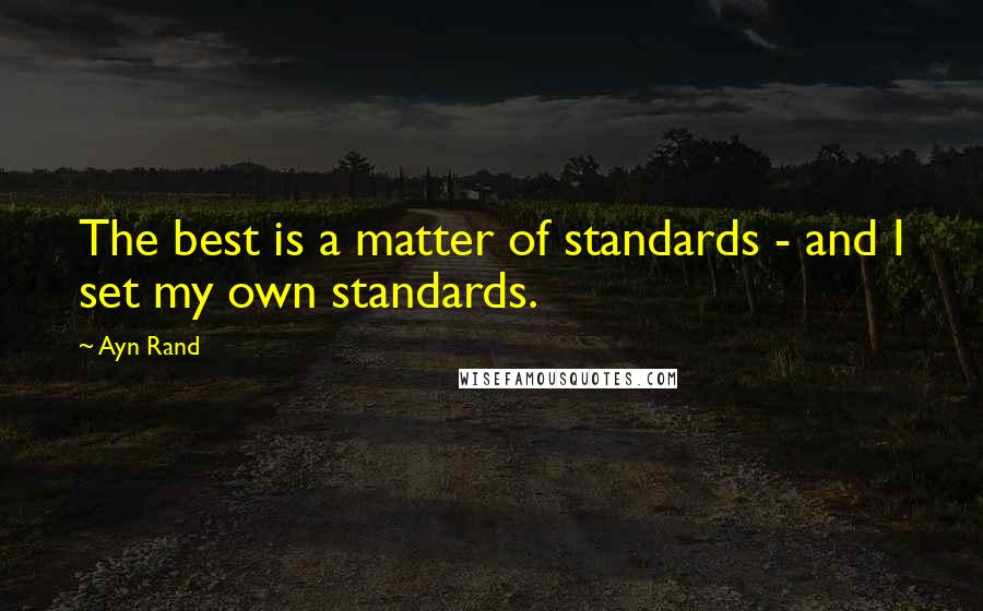 Ayn Rand Quotes: The best is a matter of standards - and I set my own standards.