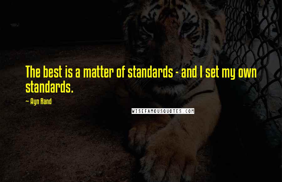 Ayn Rand Quotes: The best is a matter of standards - and I set my own standards.