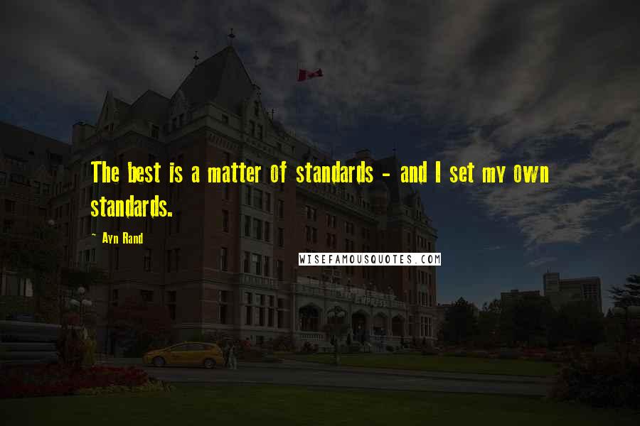 Ayn Rand Quotes: The best is a matter of standards - and I set my own standards.