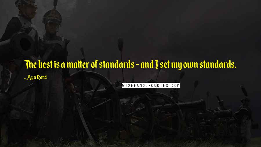 Ayn Rand Quotes: The best is a matter of standards - and I set my own standards.