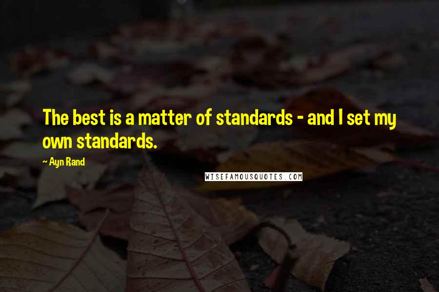 Ayn Rand Quotes: The best is a matter of standards - and I set my own standards.