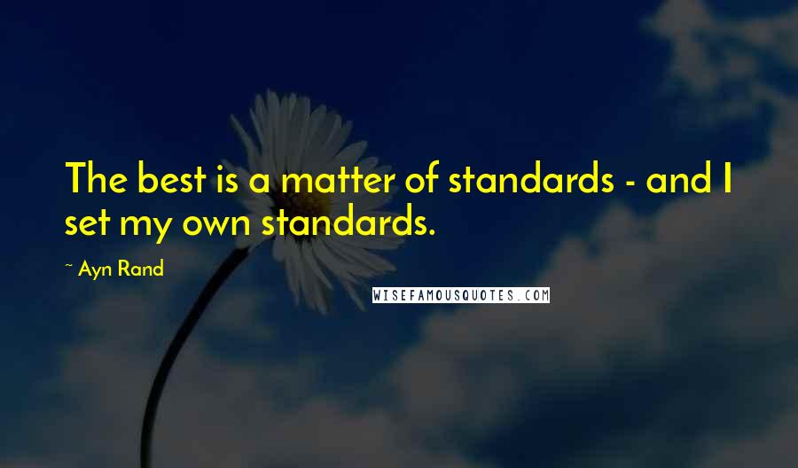 Ayn Rand Quotes: The best is a matter of standards - and I set my own standards.