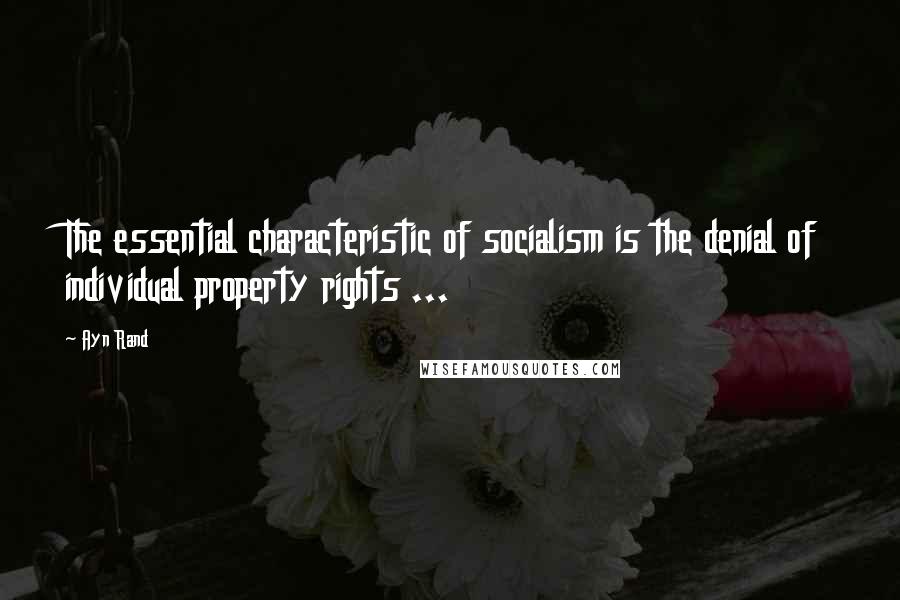 Ayn Rand Quotes: The essential characteristic of socialism is the denial of individual property rights ...