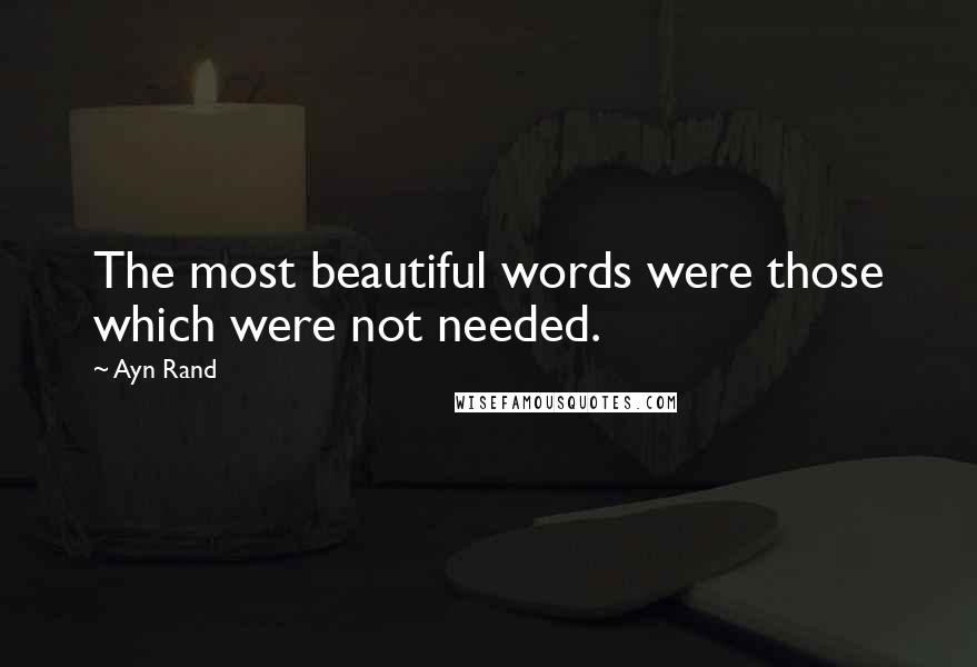 Ayn Rand Quotes: The most beautiful words were those which were not needed.