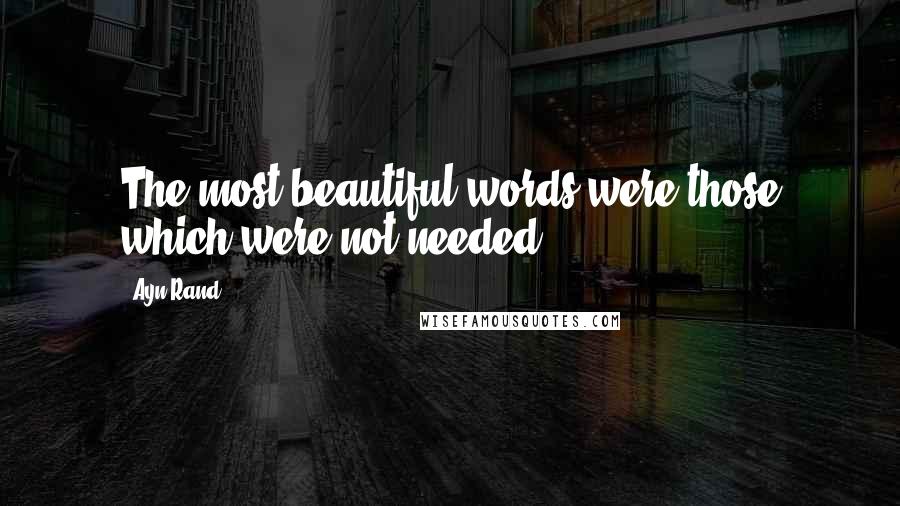 Ayn Rand Quotes: The most beautiful words were those which were not needed.