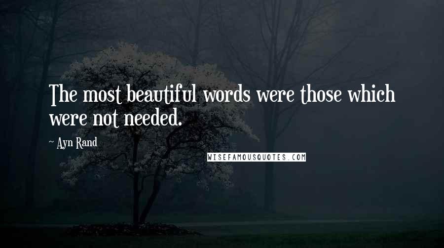 Ayn Rand Quotes: The most beautiful words were those which were not needed.