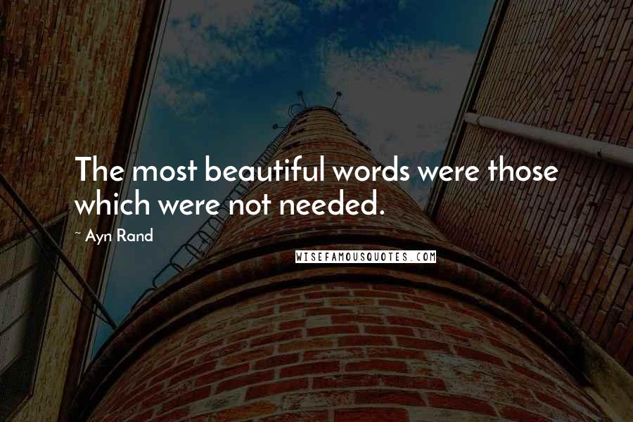 Ayn Rand Quotes: The most beautiful words were those which were not needed.