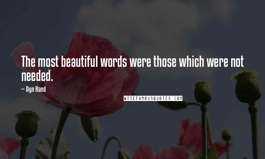 Ayn Rand Quotes: The most beautiful words were those which were not needed.