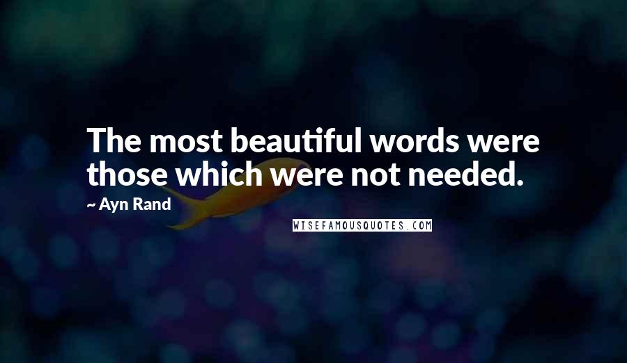 Ayn Rand Quotes: The most beautiful words were those which were not needed.