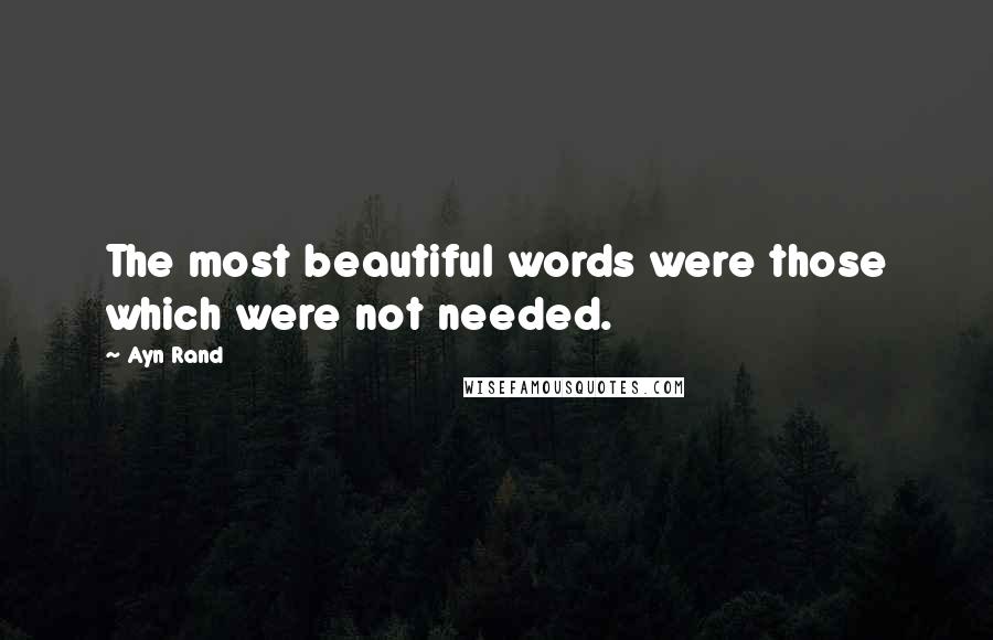 Ayn Rand Quotes: The most beautiful words were those which were not needed.
