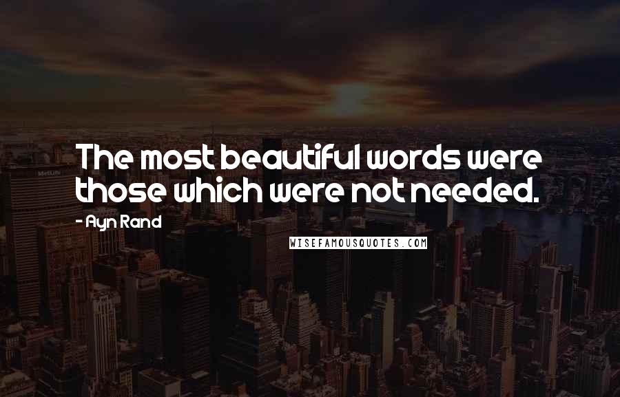 Ayn Rand Quotes: The most beautiful words were those which were not needed.