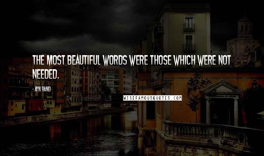 Ayn Rand Quotes: The most beautiful words were those which were not needed.