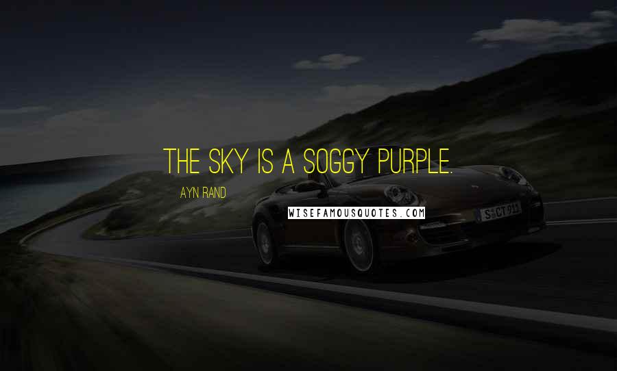 Ayn Rand Quotes: The sky is a soggy purple.