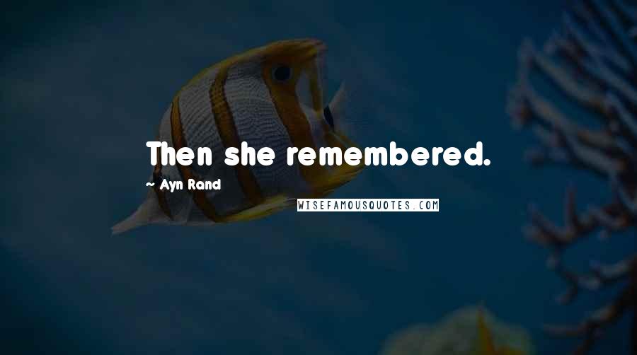 Ayn Rand Quotes: Then she remembered.