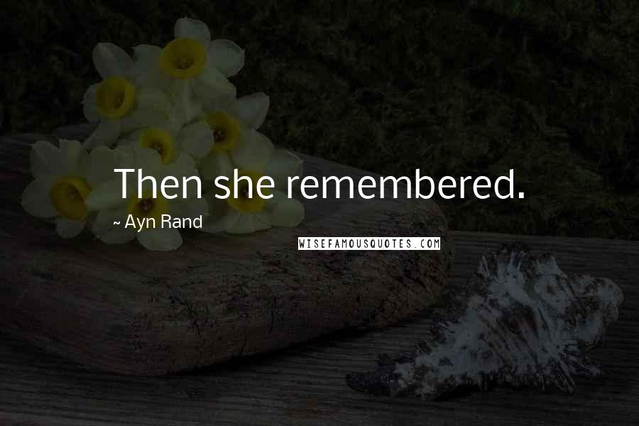 Ayn Rand Quotes: Then she remembered.