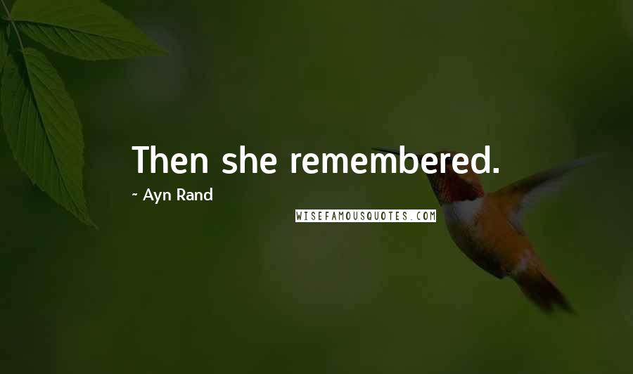 Ayn Rand Quotes: Then she remembered.
