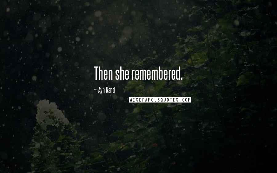 Ayn Rand Quotes: Then she remembered.