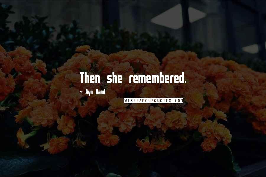 Ayn Rand Quotes: Then she remembered.