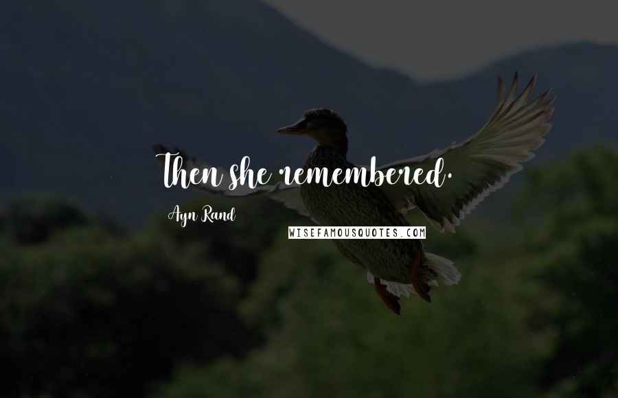 Ayn Rand Quotes: Then she remembered.