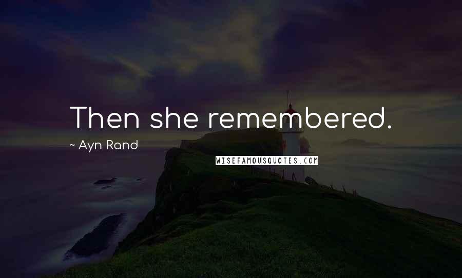 Ayn Rand Quotes: Then she remembered.