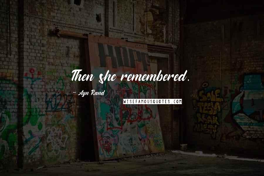 Ayn Rand Quotes: Then she remembered.