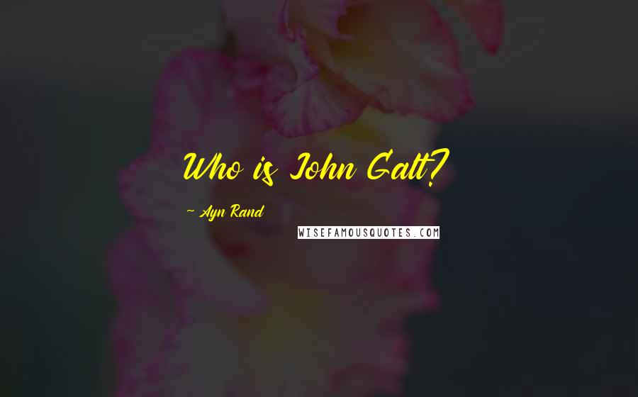 Ayn Rand Quotes: Who is John Galt?