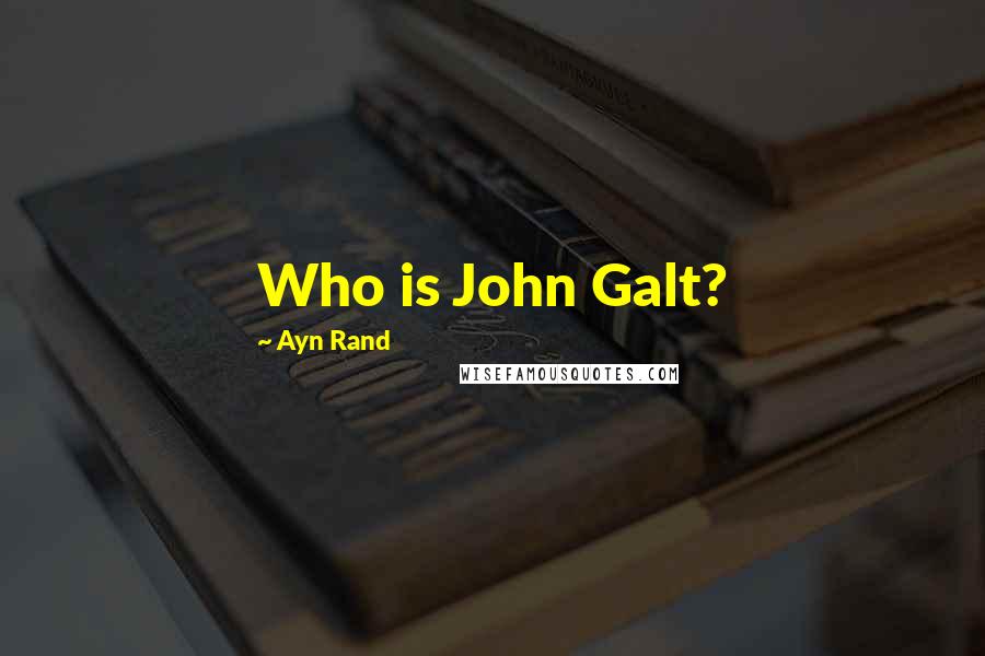Ayn Rand Quotes: Who is John Galt?