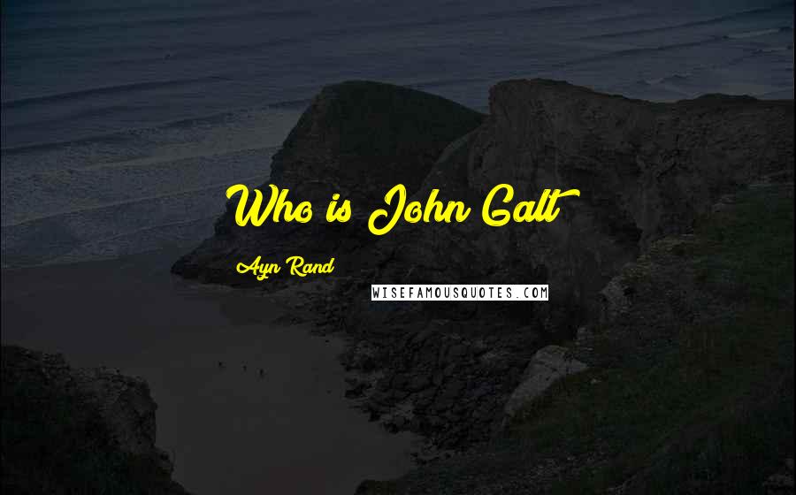 Ayn Rand Quotes: Who is John Galt?